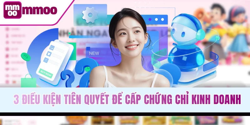 3 điều kiện tiên quyết để cấp chứng chỉ kinh doanh